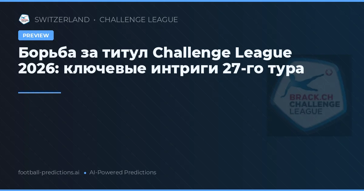 Борьба за титул Challenge League 2026: ключевые интриги 27-го тура