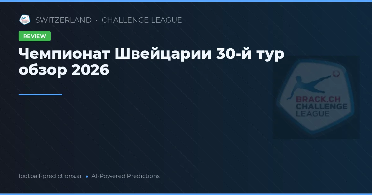 Чемпионат Швейцарии 30-й тур обзор 2026
