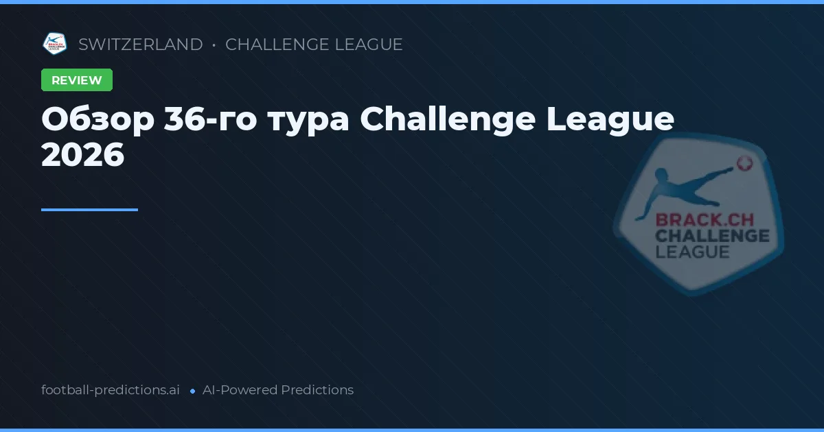 Обзор 36-го тура Challenge League 2026