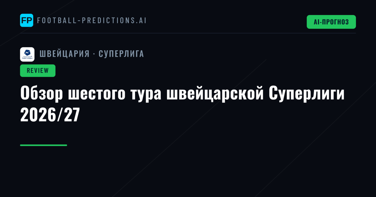 Обзор шестого тура швейцарской Суперлиги 2026/27