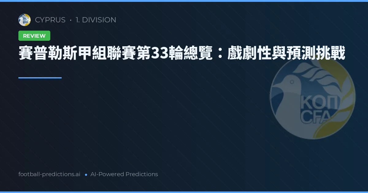 賽普勒斯甲組聯賽第33輪總覽：戲劇性與預測挑戰