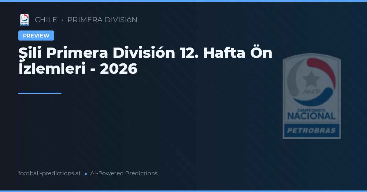 Şili Primera División 12. Hafta Ön İzlemleri - 2026