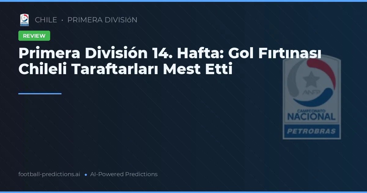 Primera División 14. Hafta: Gol Fırtınası Chileli Taraftarları Mest Etti