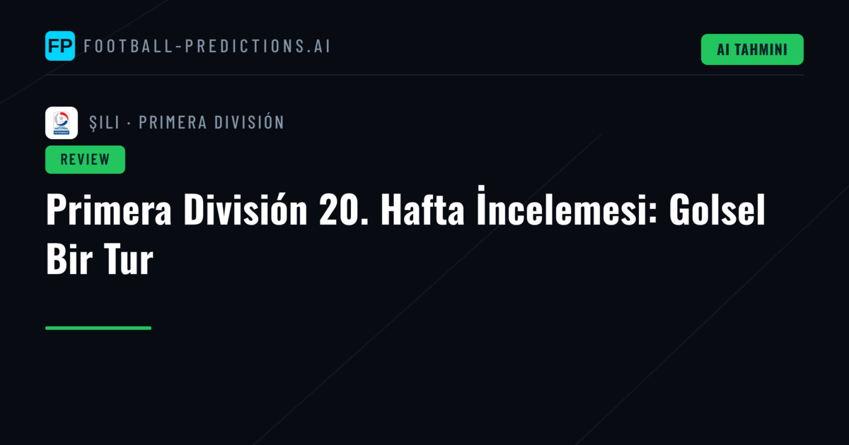 Primera División 20. Hafta İncelemesi: Golsel Bir Tur