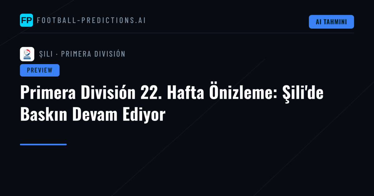 Primera División 22. Hafta Önizleme: Şili'de Baskın Devam Ediyor