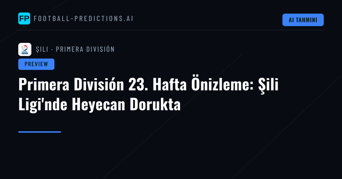 Primera División 23. Hafta Önizleme: Şili Ligi'nde Heyecan Dorukta