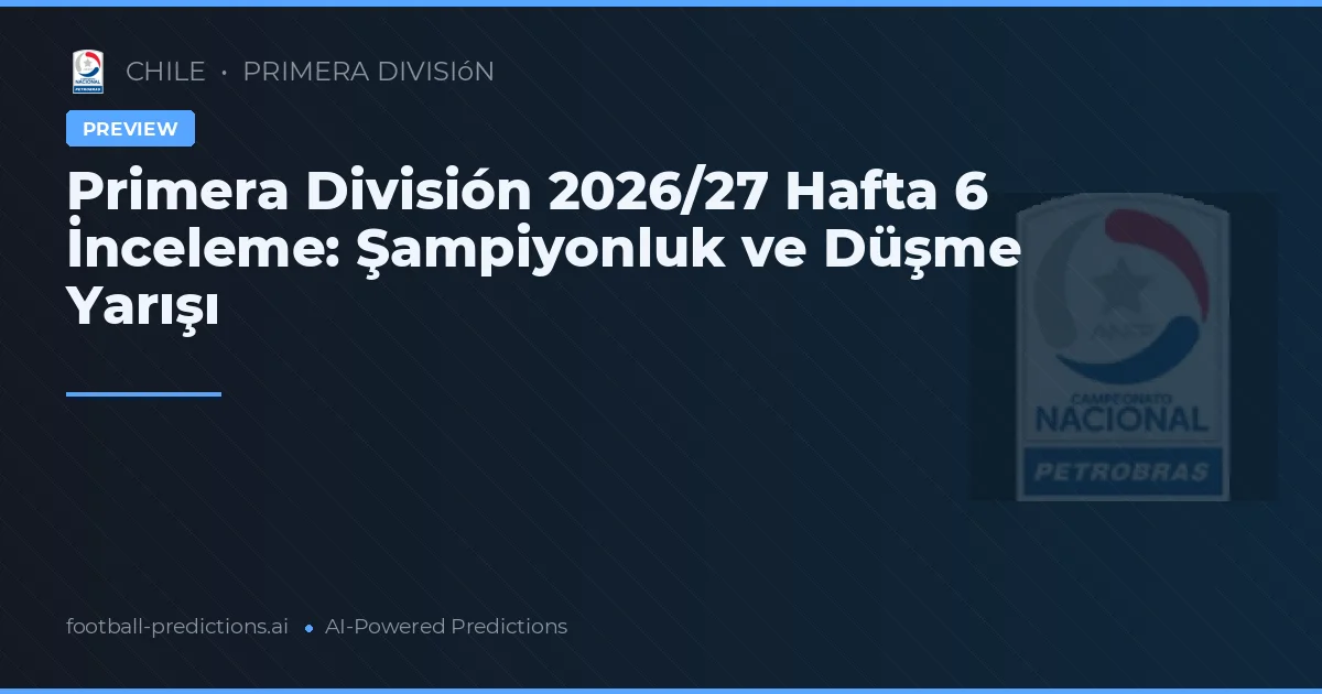 Primera División 2026/27 Hafta 6 İnceleme: Şampiyonluk ve Düşme Yarışı