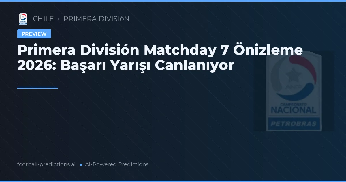Primera División Matchday 7 Önizleme 2026: Başarı Yarışı Canlanıyor