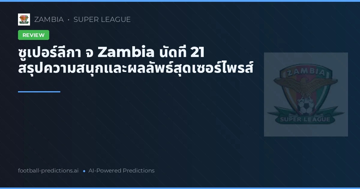 ซูเปอร์ลีกา จ Zambia นัดที่ 21 สรุปความสนุกและผลลัพธ์สุดเซอร์ไพรส์
