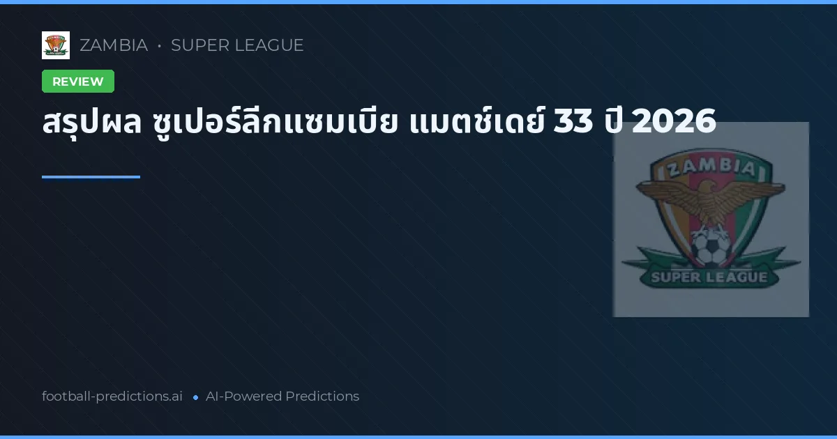 สรุปผล ซูเปอร์ลีกแซมเบีย แมตช์เดย์ 33 ปี 2026