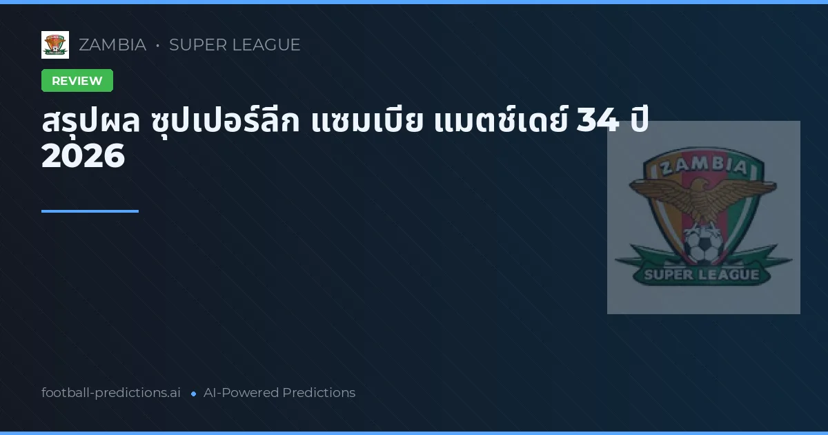 สรุปผล ซุปเปอร์ลีก แซมเบีย แมตช์เดย์ 34 ปี 2026