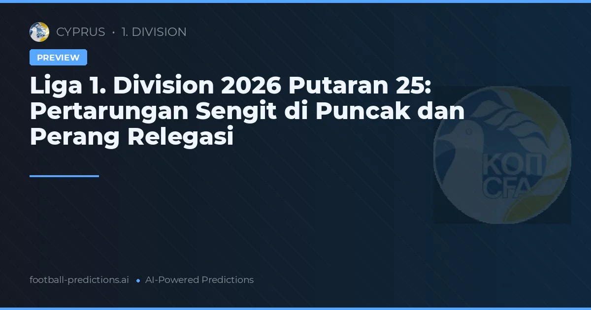 Liga 1. Division 2026 Putaran 25: Pertarungan Sengit di Puncak dan Perang Relegasi