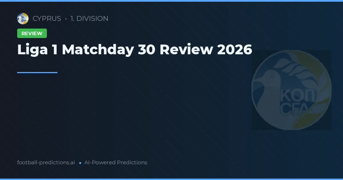 Liga 1 Matchday 30 Review 2026