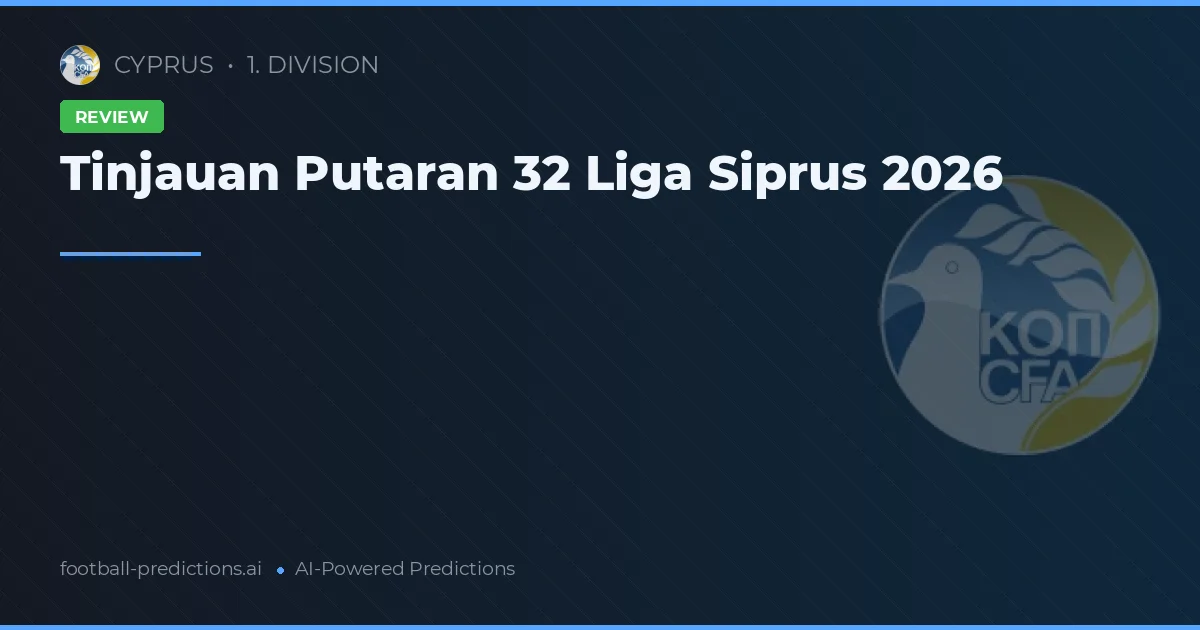 Tinjauan Putaran 32 Liga Siprus 2026