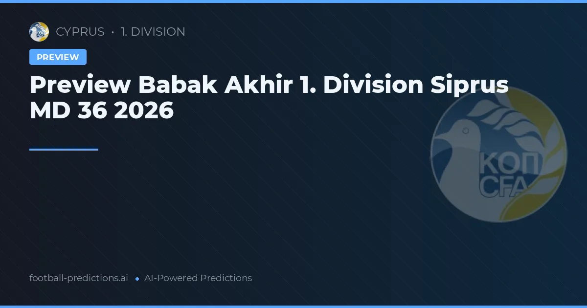 Preview Babak Akhir 1. Division Siprus MD 36 2026