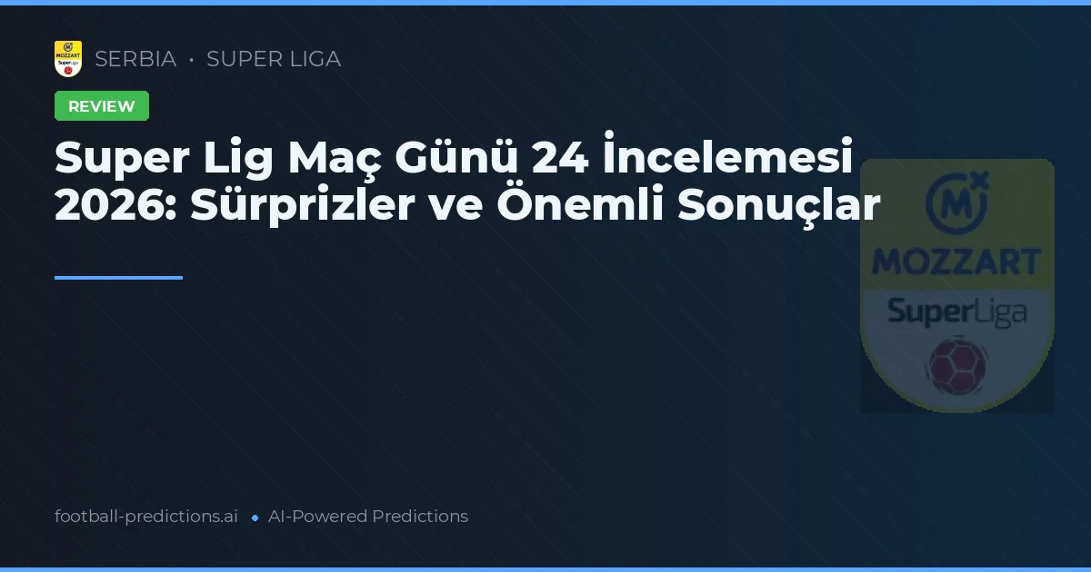 Super Lig Maç Günü 24 İncelemesi 2026: Sürprizler ve Önemli Sonuçlar