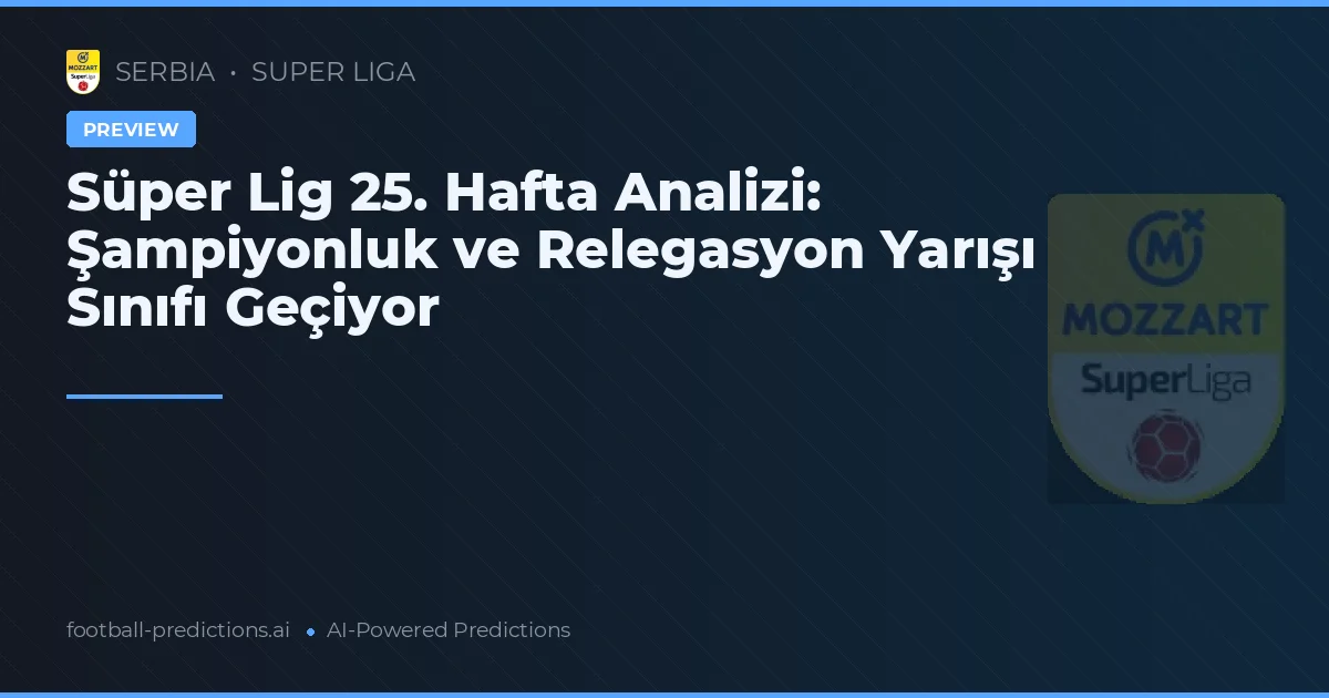 Süper Lig 25. Hafta Analizi: Şampiyonluk ve Relegasyon Yarışı Sınıfı Geçiyor