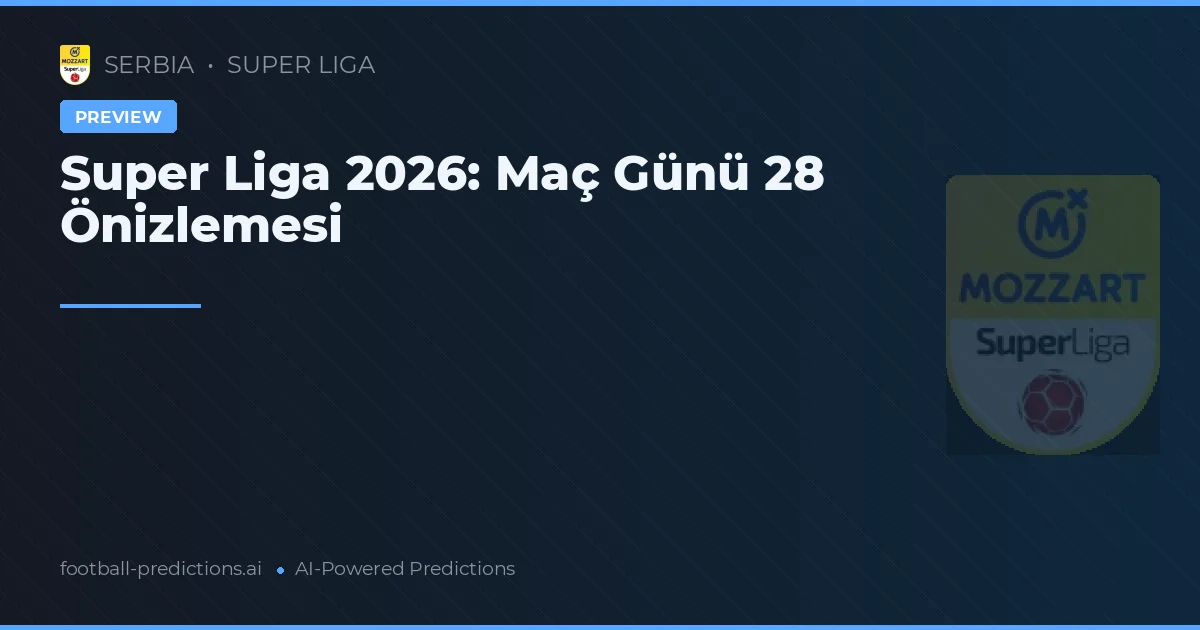 Super Liga 2026: Maç Günü 28 Önizlemesi