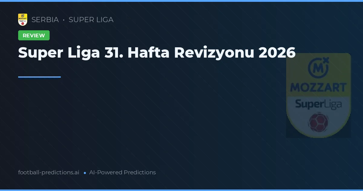 Super Liga 31. Hafta Revizyonu 2026