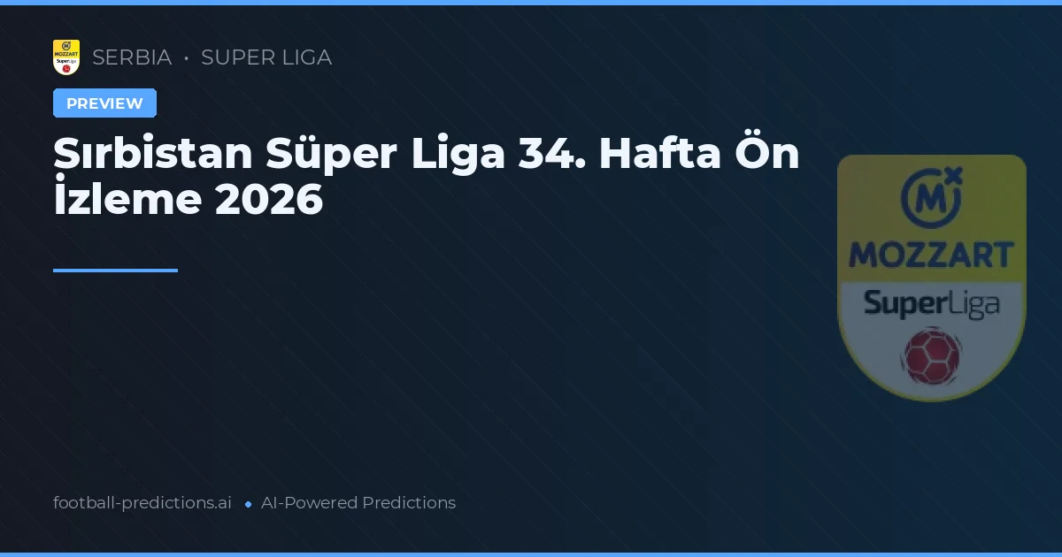 Sırbistan Süper Liga 34. Hafta Ön İzleme 2026