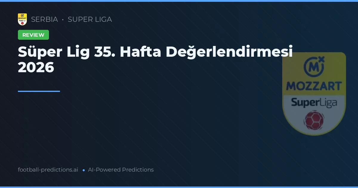 Süper Lig 35. Hafta Değerlendirmesi 2026