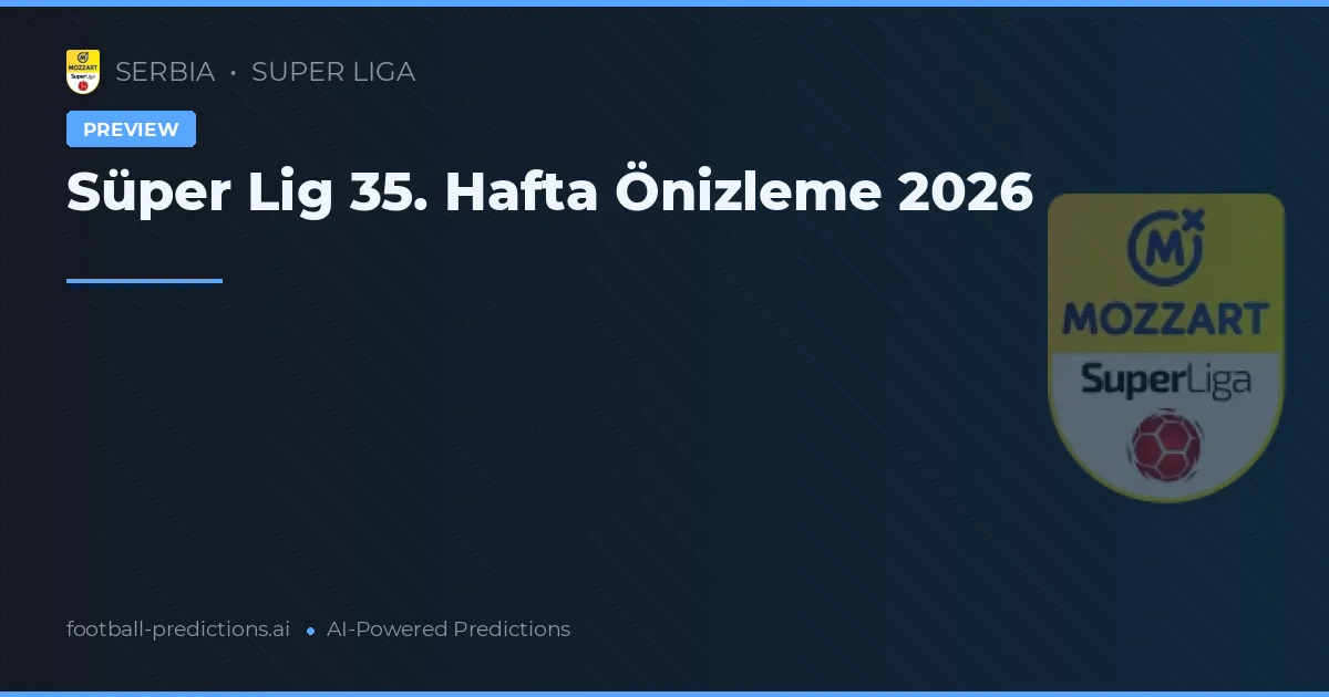 Süper Lig 35. Hafta Önizleme 2026