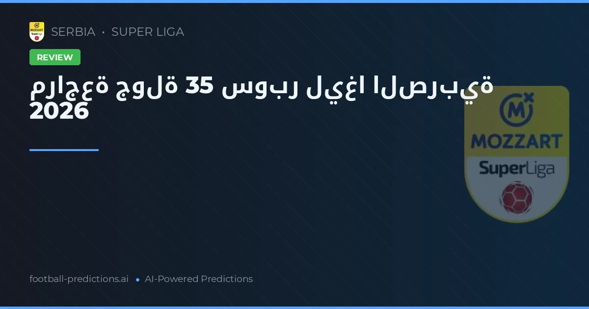 مراجعة جولة 35 سوبر ليغا الصربية 2026