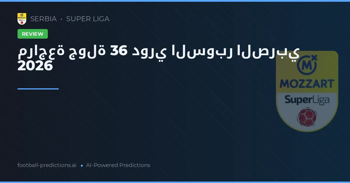 مراجعة جولة 36 دوري السوبر الصربي 2026