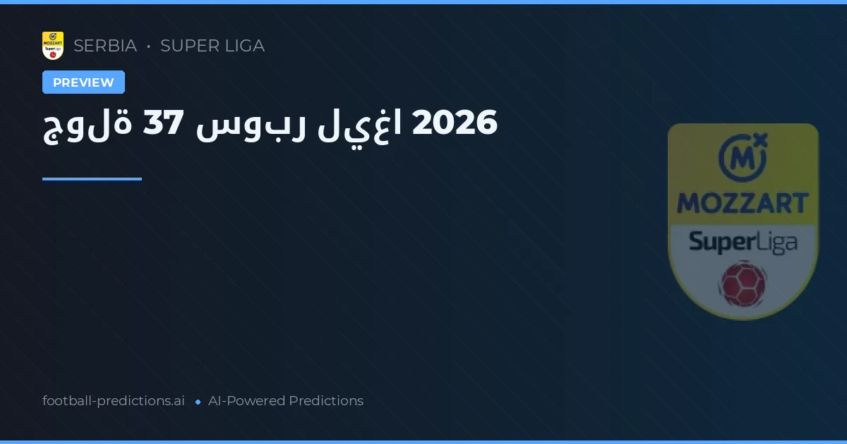 جولة 37 سوبر ليغا 2026