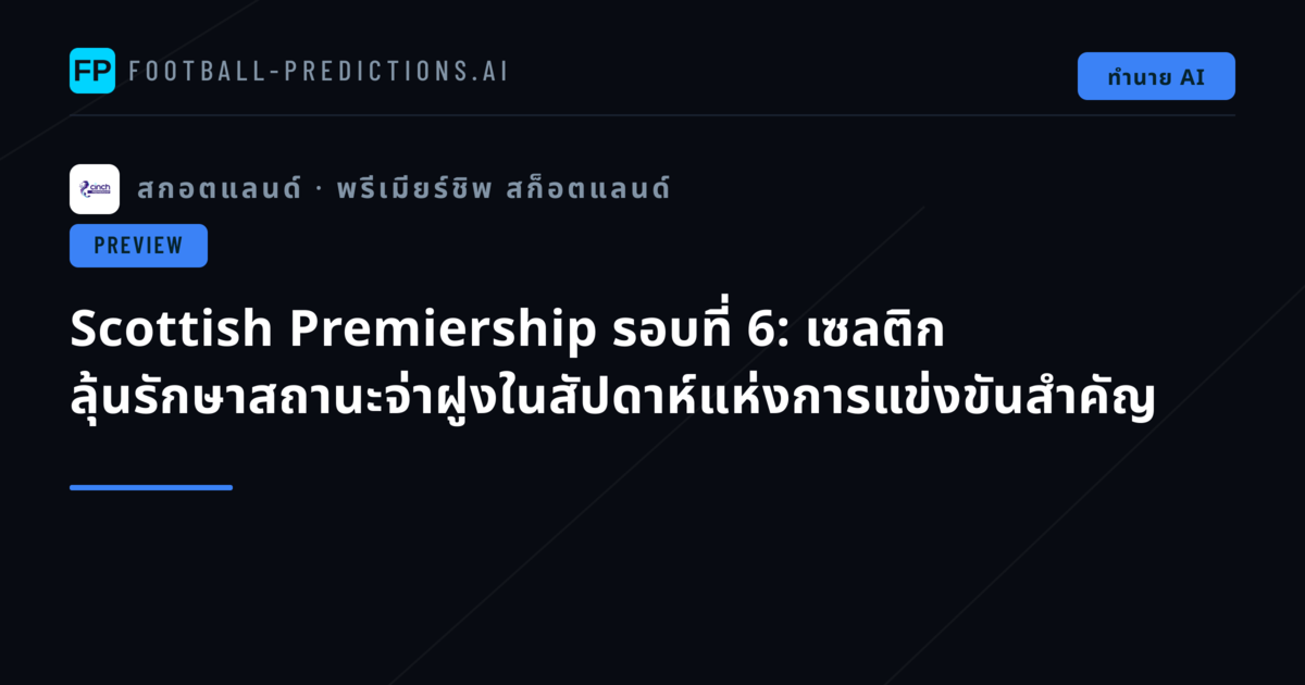 Scottish Premiership รอบที่ 6: เซลติก ลุ้นรักษาสถานะจ่าฝูงในสัปดาห์แห่งการแข่งขันสำคัญ