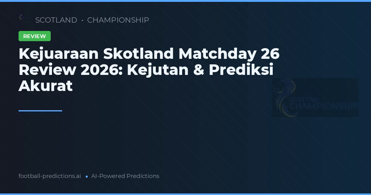 Kejuaraan Skotland Matchday 26 Review 2026: Kejutan & Prediksi Akurat