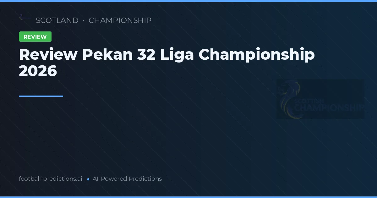 Review Pekan 32 Liga Championship 2026