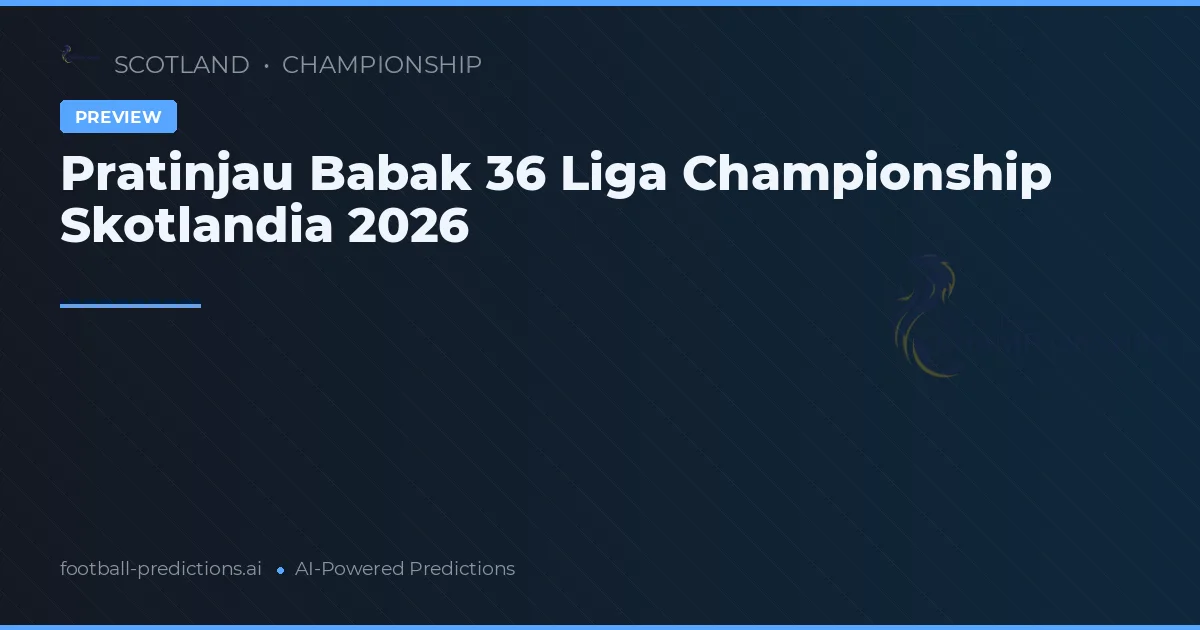 Pratinjau Babak 36 Liga Championship Skotlandia 2026