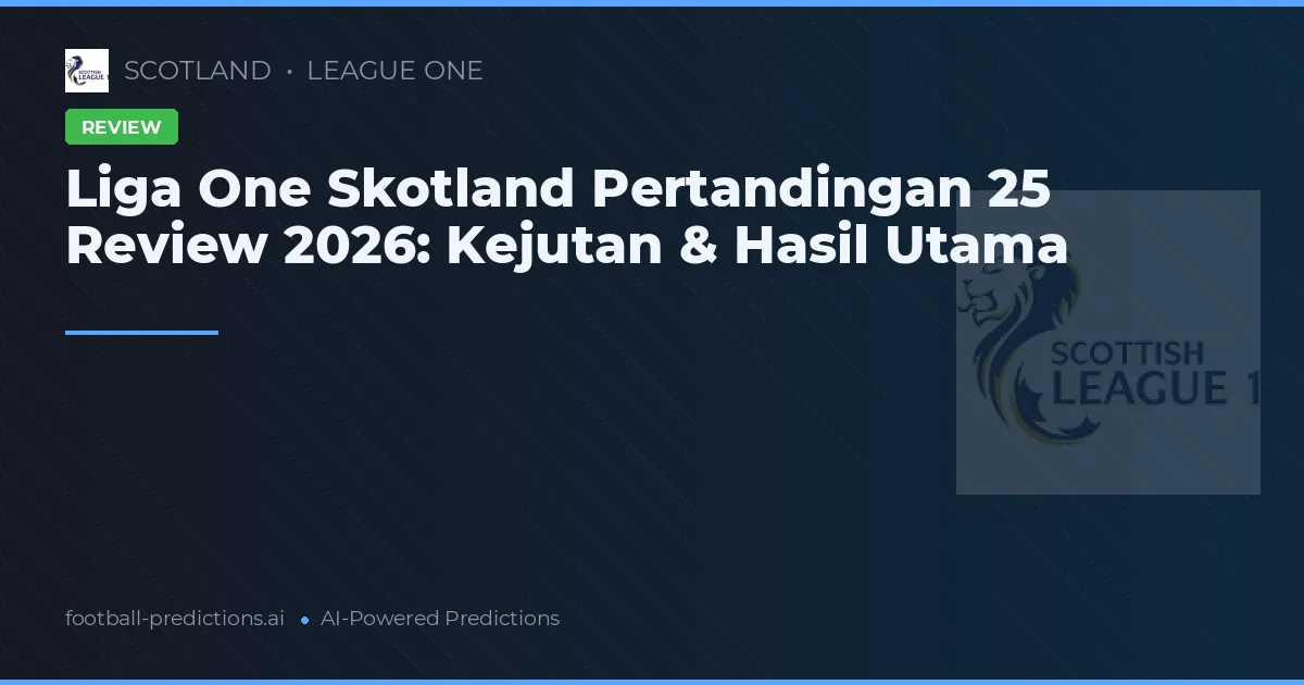 Liga One Skotland Pertandingan 25 Review 2026: Kejutan & Hasil Utama