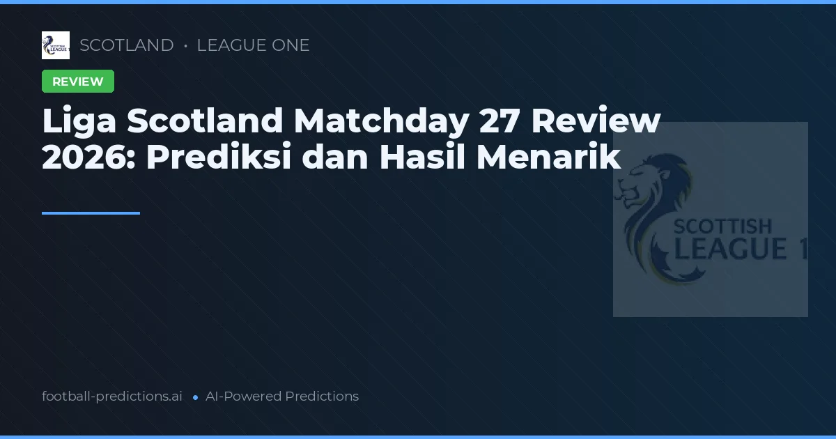 Liga Scotland Matchday 27 Review 2026: Prediksi dan Hasil Menarik