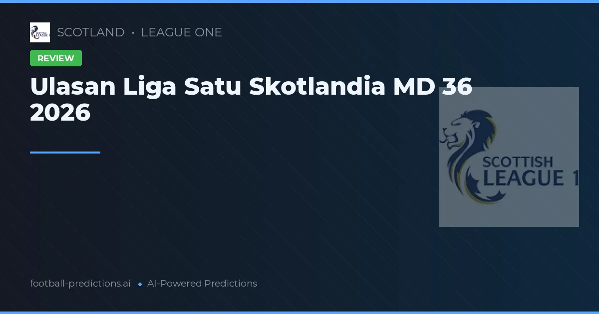 Ulasan Liga Satu Skotlandia MD 36 2026