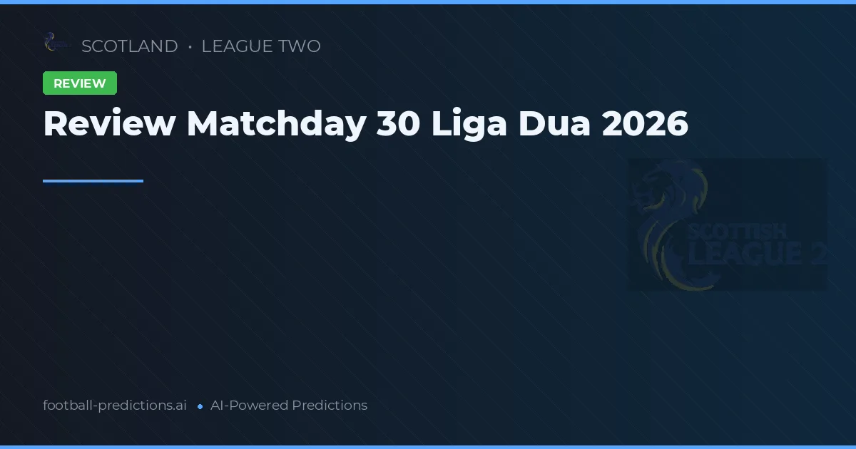 Review Matchday 30 Liga Dua 2026