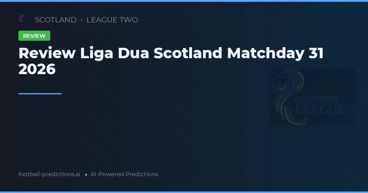 Review Liga Dua Scotland Matchday 31 2026
