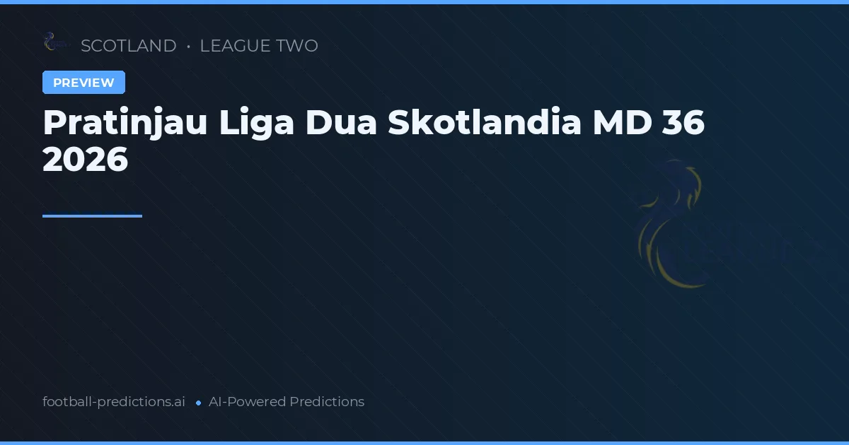 Pratinjau Liga Dua Skotlandia MD 36 2026