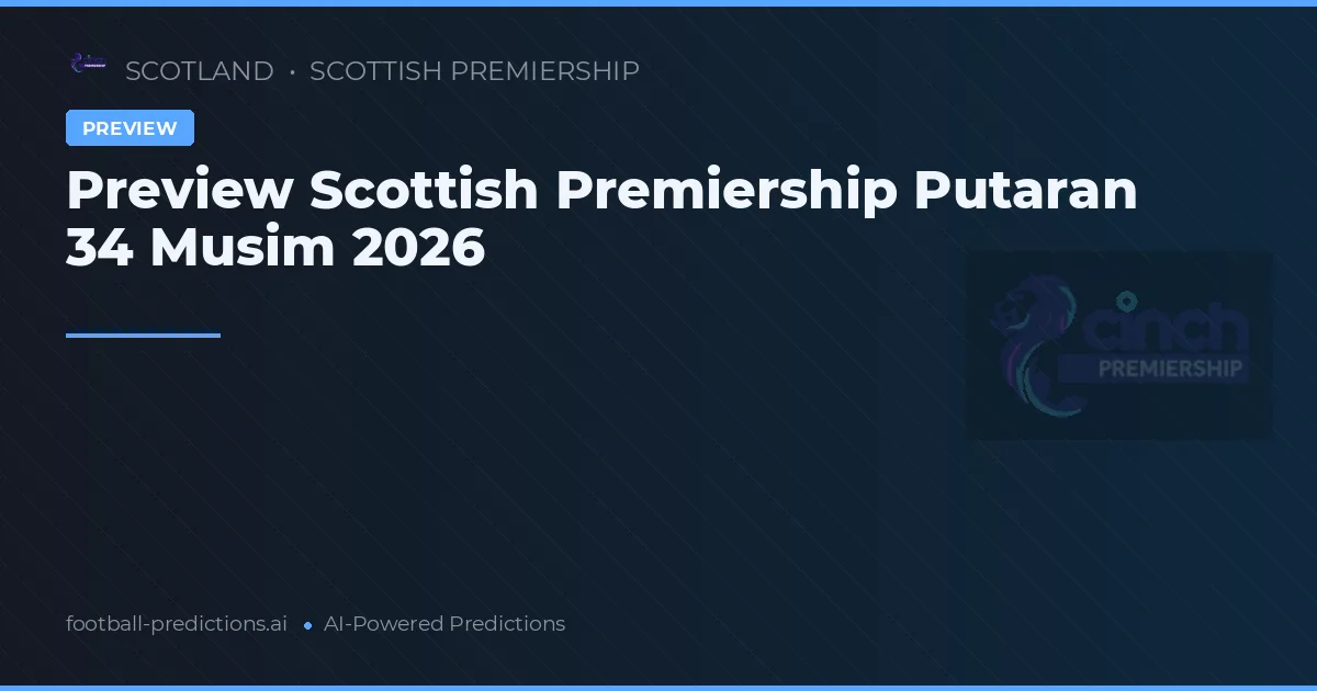 Preview Scottish Premiership Putaran 34 Musim 2026