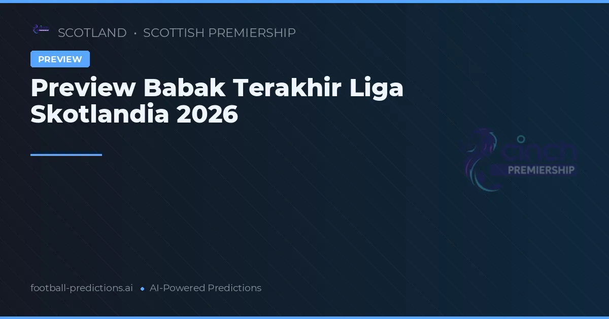 Preview Babak Terakhir Liga Skotlandia 2026
