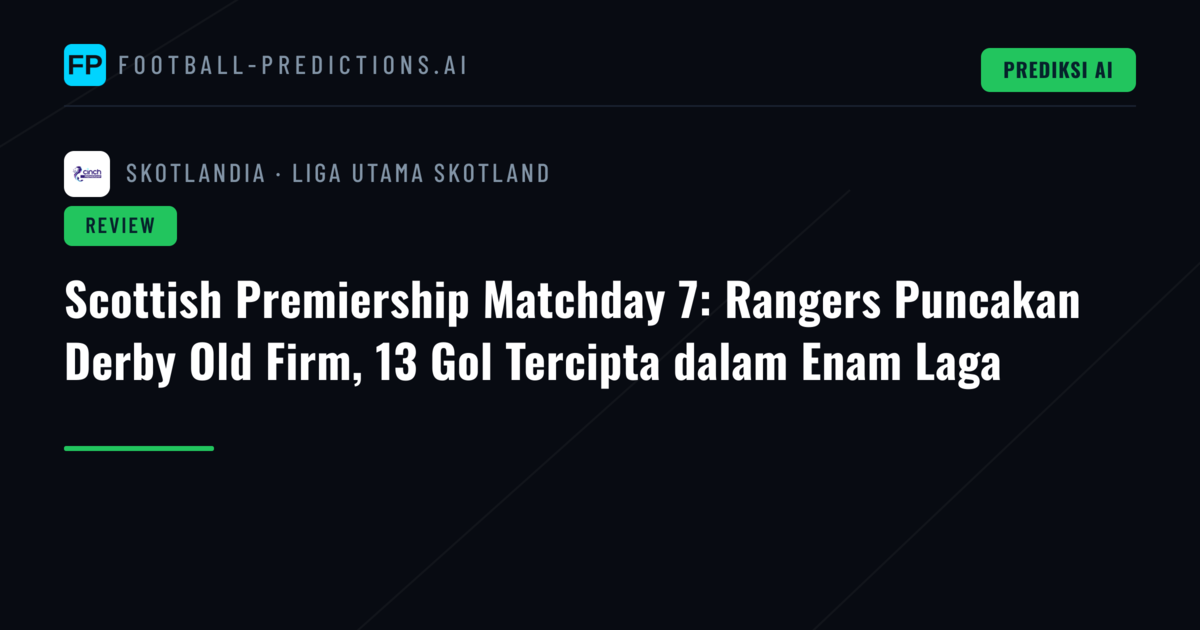 Scottish Premiership Matchday 7: Rangers Puncakan Derby Old Firm, 13 Gol Tercipta dalam Enam Laga