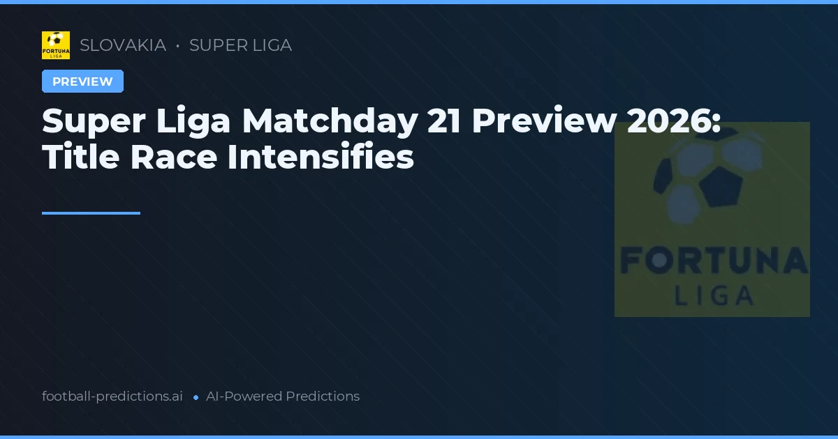 Super Liga Matchday 21 Preview 2026: Title Race Intensifies