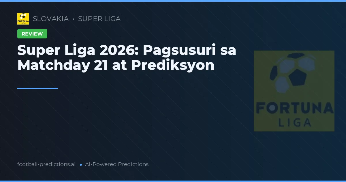 Super Liga 2026: Pagsusuri sa Matchday 21 at Prediksyon