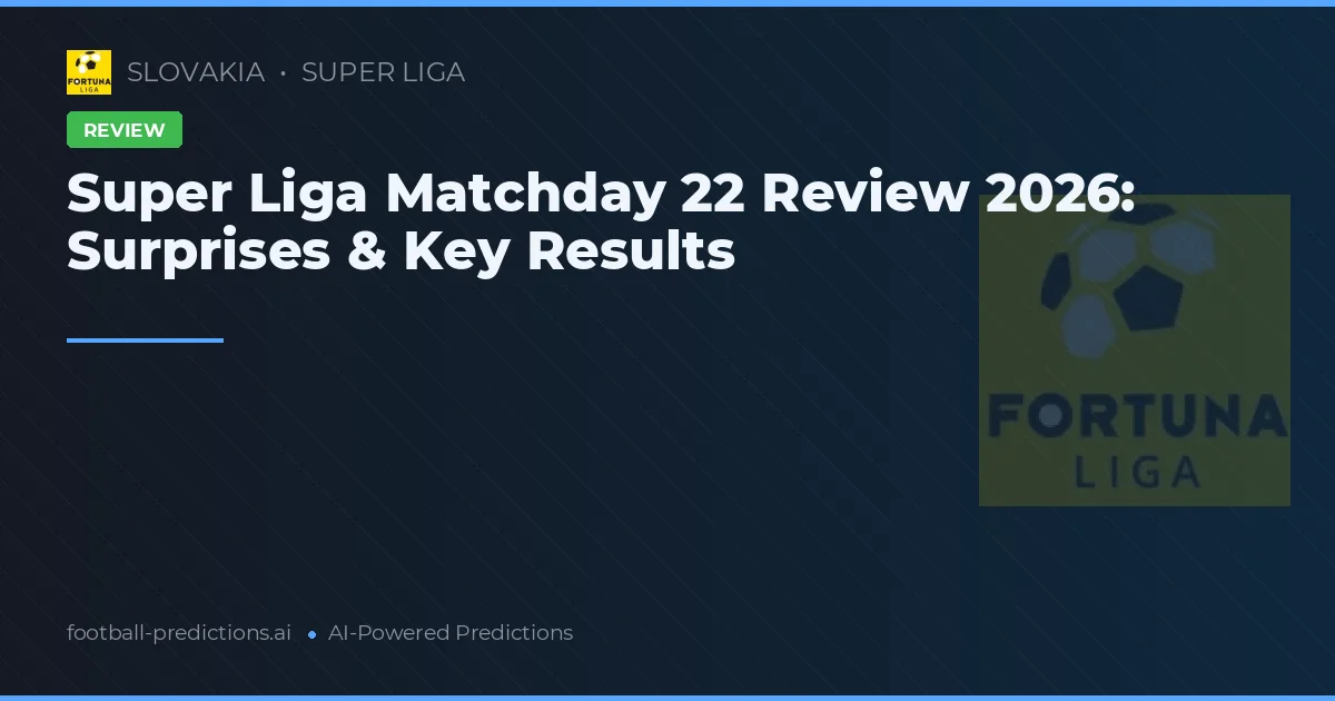Super Liga Matchday 22 Review 2026: Surprises & Key Results
