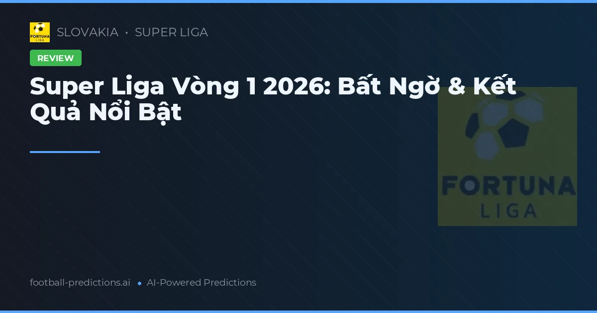 Super Liga Vòng 1 2026: Bất Ngờ & Kết Quả Nổi Bật