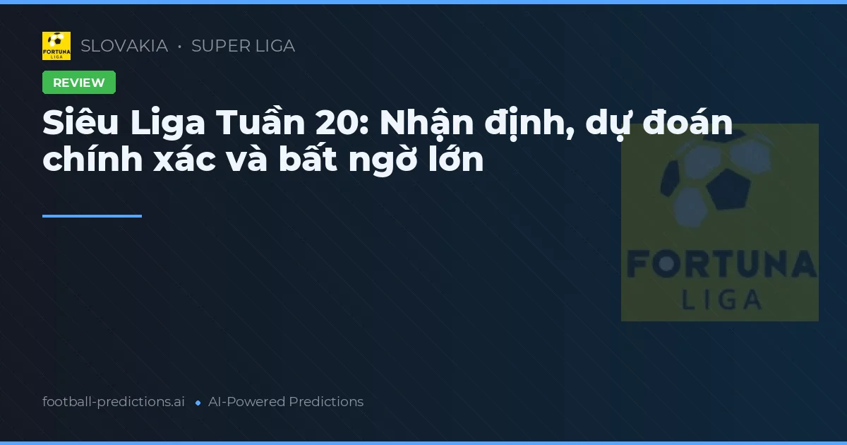Siêu Liga Tuần 20: Nhận định, dự đoán chính xác và bất ngờ lớn