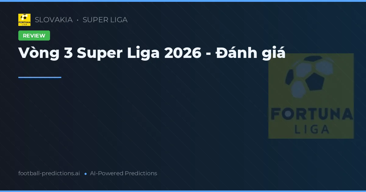 Vòng 3 Super Liga 2026 - Đánh giá
