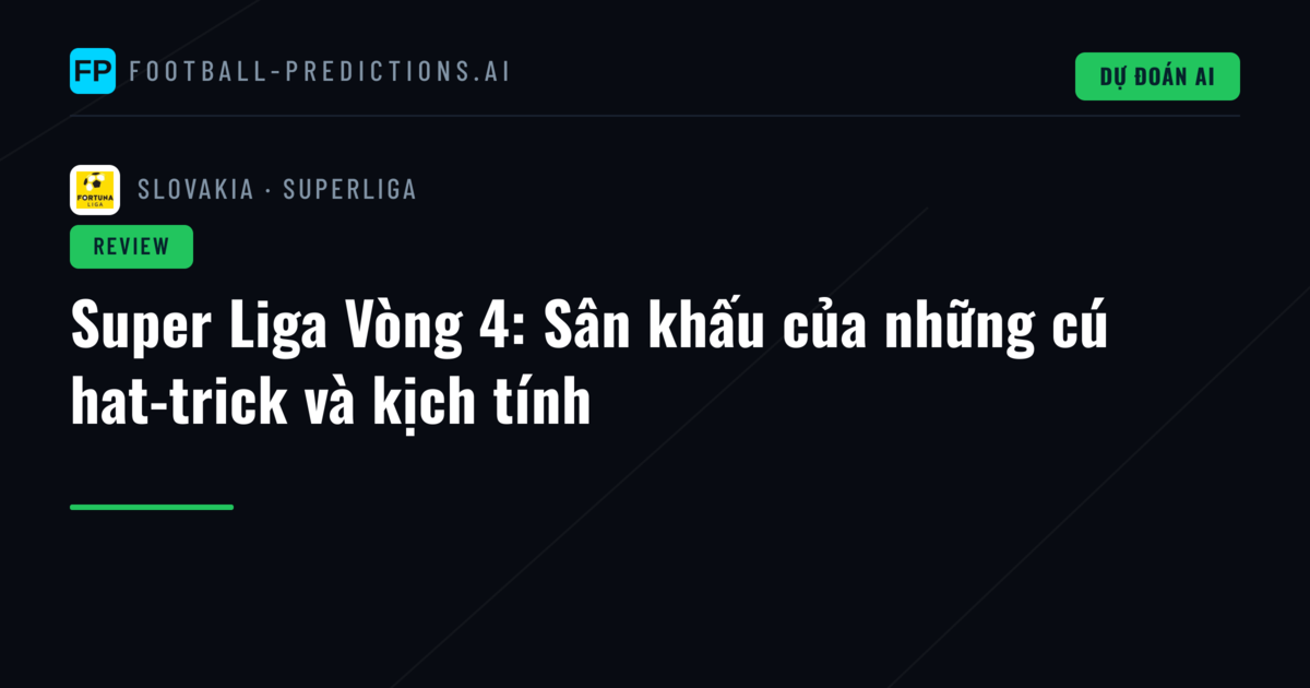 Super Liga Vòng 4: Sân khấu của những cú hat-trick và kịch tính