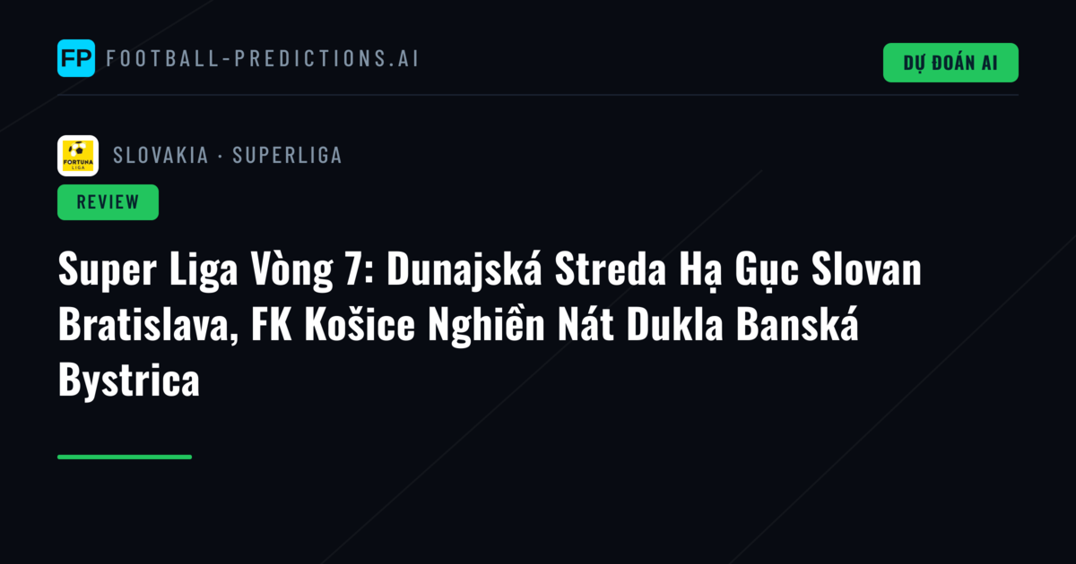 Super Liga Vòng 7: Dunajská Streda Hạ Gục Slovan Bratislava, FK Košice Nghiền Nát Dukla Banská Bystrica
